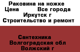 Раковина на ножке › Цена ­ 800 - Все города, Иркутск г. Строительство и ремонт » Сантехника   . Волгоградская обл.,Волжский г.